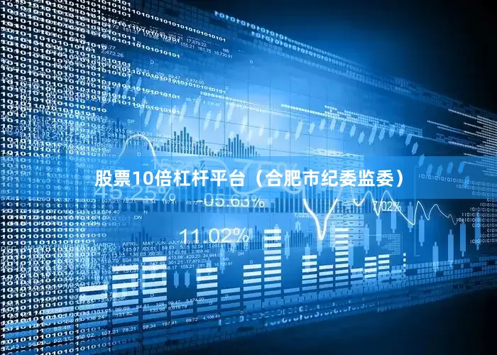 股票10倍杠杆平台（合肥市纪委监委）