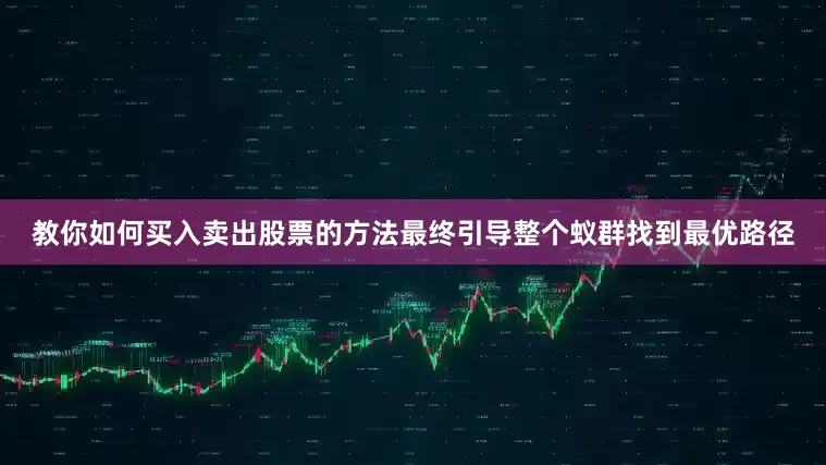 教你如何买入卖出股票的方法最终引导整个蚁群找到最优路径